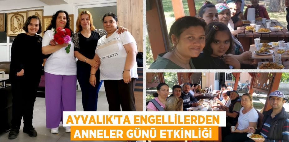 AYVALIK’TA ENGELLİLERDEN ANNELER GÜNÜ ETKİNLİĞİ