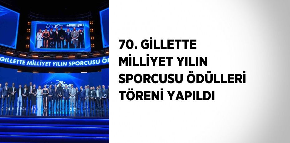 70. GİLLETTE MİLLİYET YILIN SPORCUSU ÖDÜLLERİ TÖRENİ YAPILDI