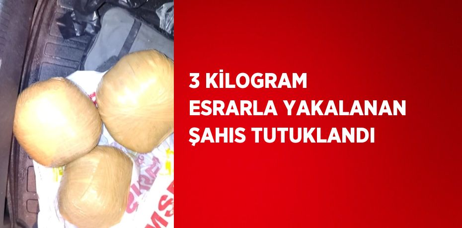 3 KİLOGRAM ESRARLA YAKALANAN ŞAHIS TUTUKLANDI