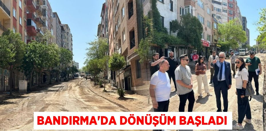 BANDIRMA’DA DÖNÜŞÜM BAŞLADI