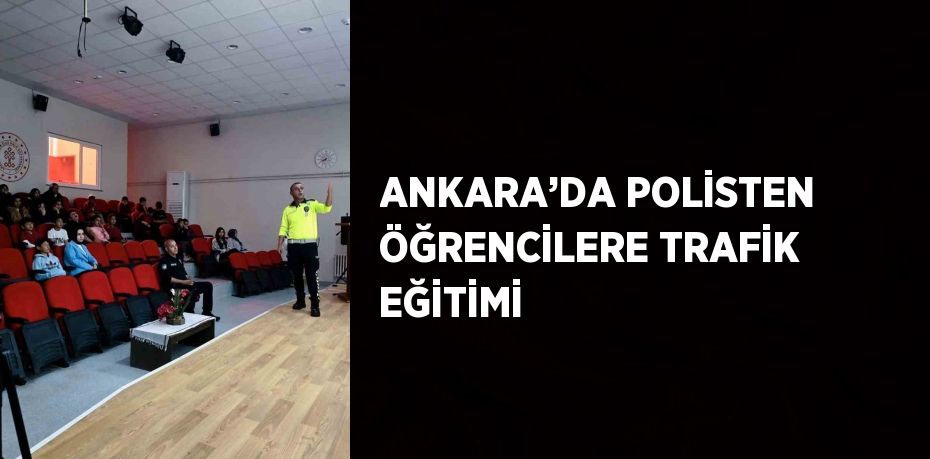 ANKARA’DA POLİSTEN ÖĞRENCİLERE TRAFİK EĞİTİMİ