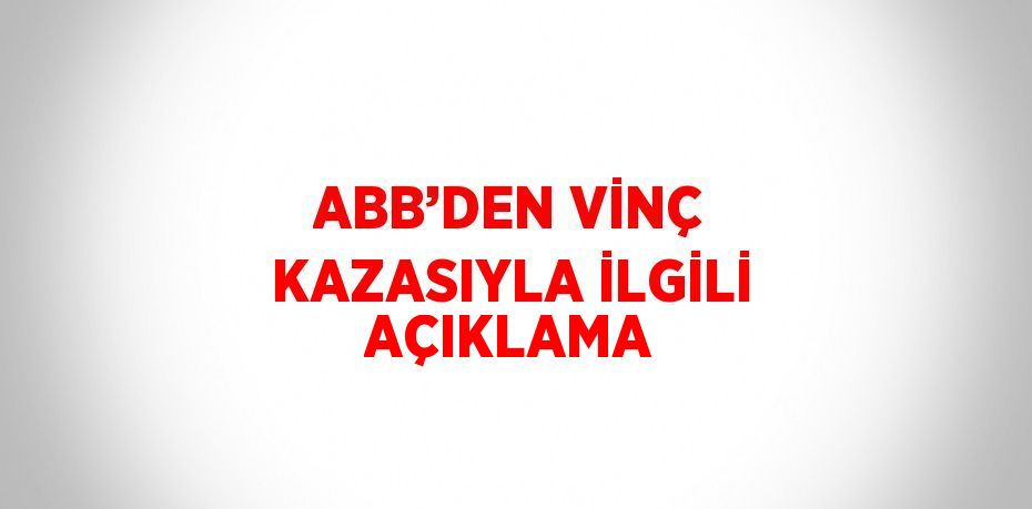ABB’DEN VİNÇ KAZASIYLA İLGİLİ AÇIKLAMA