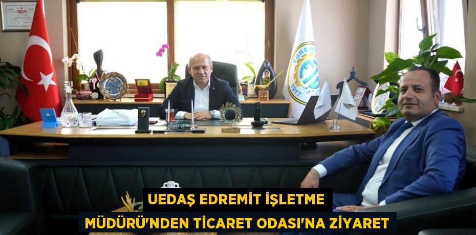 UEDAŞ EDREMİT İŞLETME MÜDÜRÜ'NDEN TİCARET ODASI'NA ZİYARET