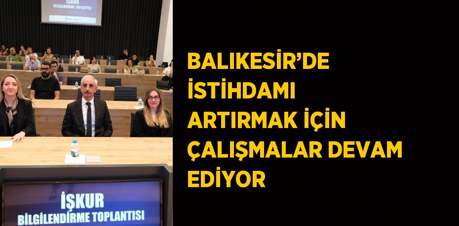 BALIKESİR’DE İSTİHDAMI ARTIRMAK İÇİN ÇALIŞMALAR DEVAM EDİYOR