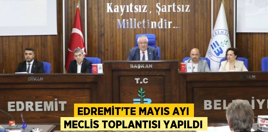 EDREMİT’TE MAYIS AYI MECLİS TOPLANTISI YAPILDI