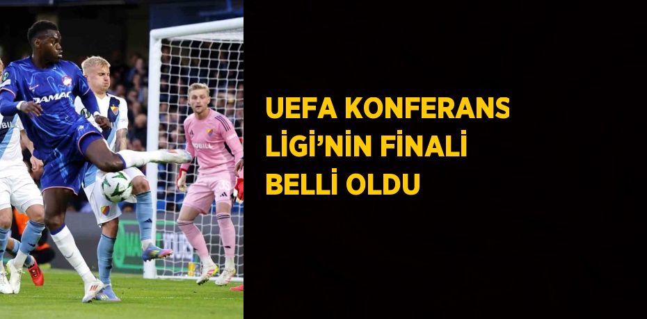 UEFA KONFERANS LİGİ’NİN FİNALİ BELLİ OLDU