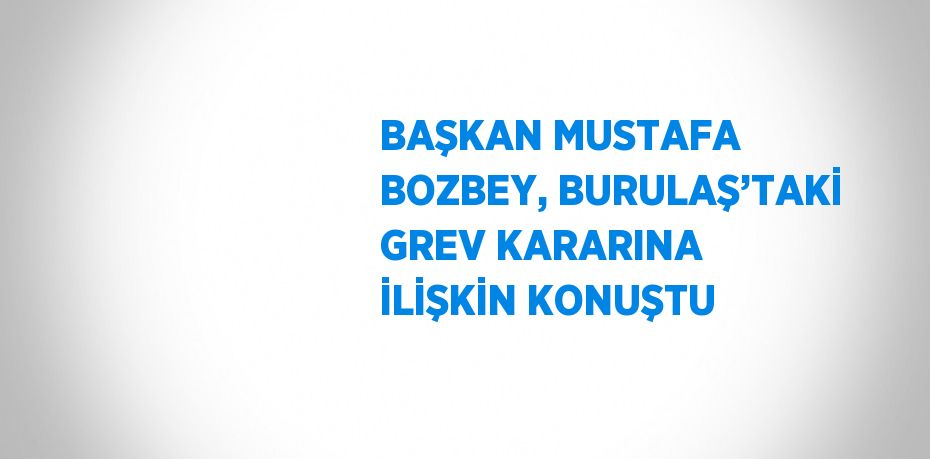 BAŞKAN MUSTAFA BOZBEY, BURULAŞ’TAKİ GREV KARARINA İLİŞKİN KONUŞTU
