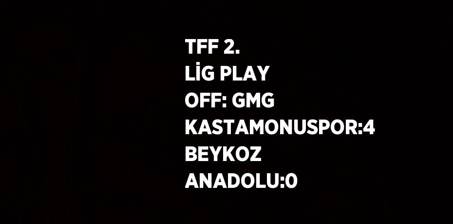 TFF 2. LİG PLAY OFF: GMG KASTAMONUSPOR:4 BEYKOZ ANADOLU:0