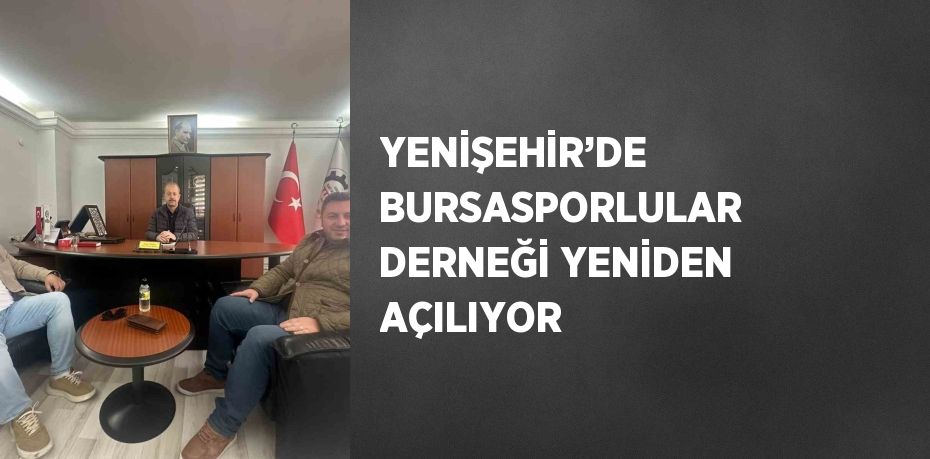 YENİŞEHİR’DE BURSASPORLULAR DERNEĞİ YENİDEN AÇILIYOR
