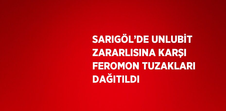 SARIGÖL’DE UNLUBİT ZARARLISINA KARŞI FEROMON TUZAKLARI DAĞITILDI