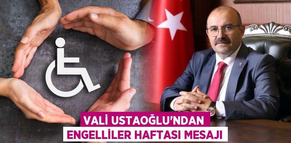 VALİ USTAOĞLU’NDAN ENGELLİLER HAFTASI MESAJI