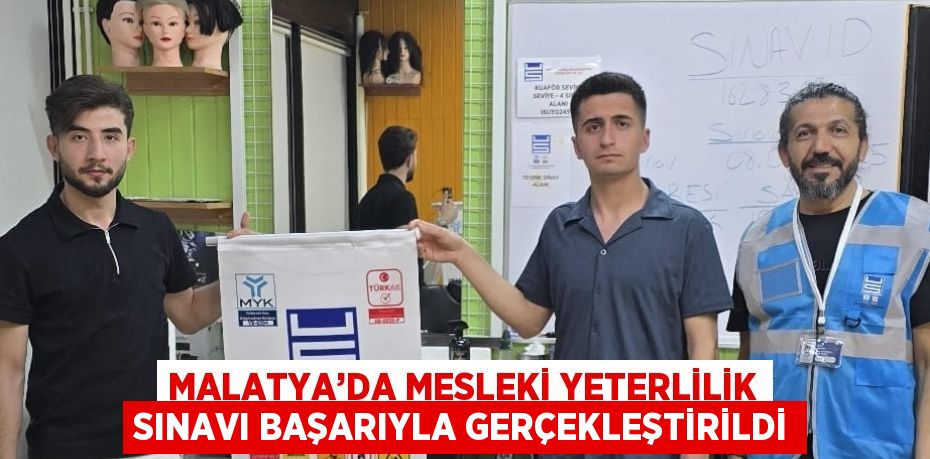 MALATYA’DA MESLEKİ YETERLİLİK SINAVI BAŞARIYLA GERÇEKLEŞTİRİLDİ