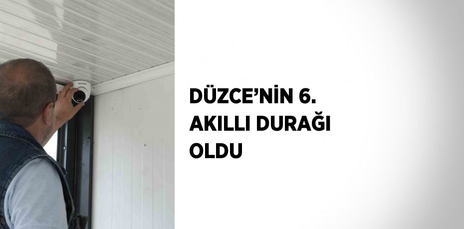 DÜZCE’NİN 6. AKILLI DURAĞI OLDU