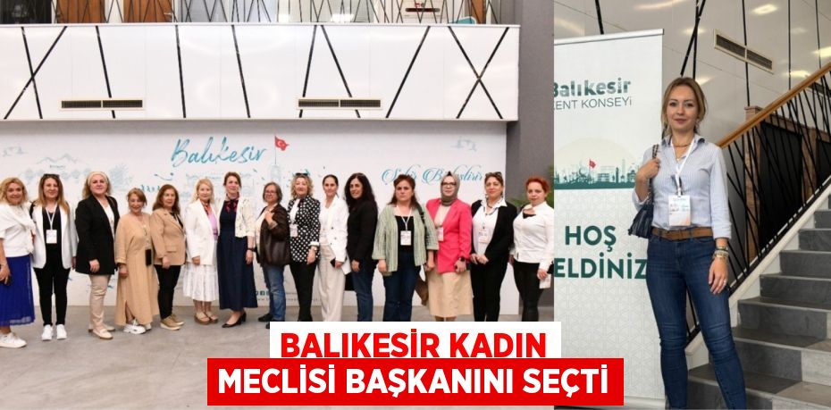 BALIKESİR KADIN MECLİSİ BAŞKANINI SEÇTİ