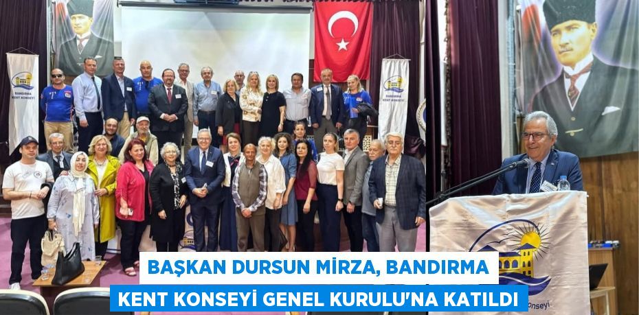 BAŞKAN DURSUN MİRZA, BANDIRMA KENT KONSEYİ GENEL KURULU’NA KATILDI