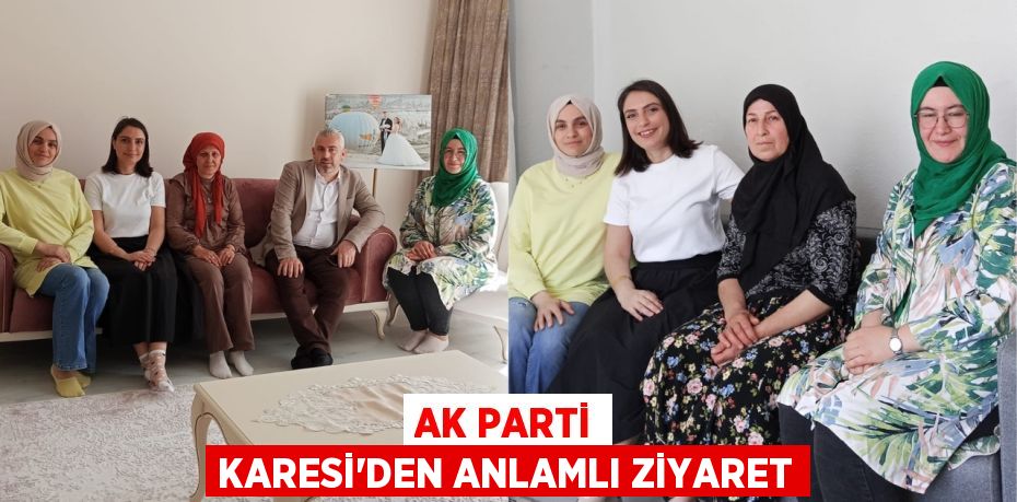 AK PARTİ KARESİ’DEN ANLAMLI ZİYARET