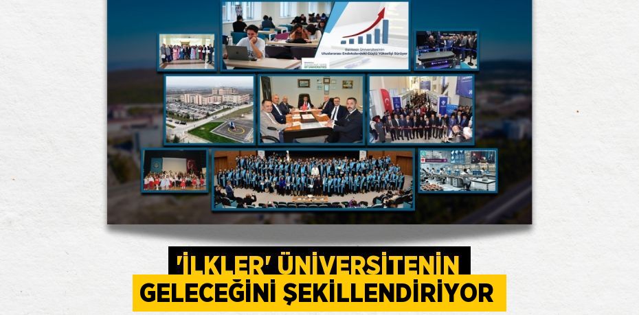 “İLKLER” ÜNİVERSİTENİN GELECEĞİNİ ŞEKİLLENDİRİYOR