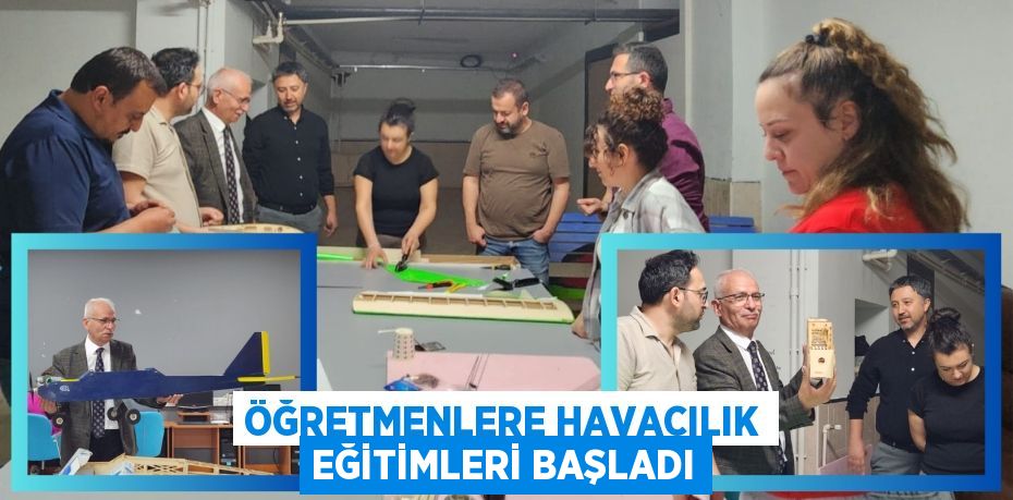 ÖĞRETMENLERE HAVACILIK EĞİTİMLERİ BAŞLADI