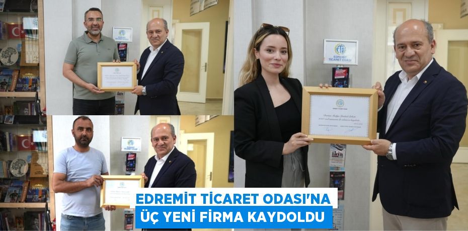 EDREMİT TİCARET ODASI’NA ÜÇ YENİ FİRMA KAYDOLDU