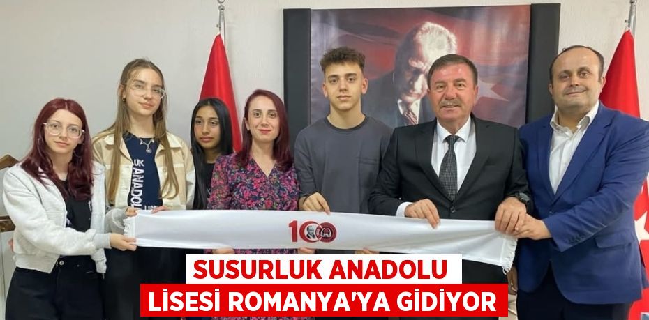 SUSURLUK ANADOLU LİSESİ ROMANYA'YA GİDİYOR