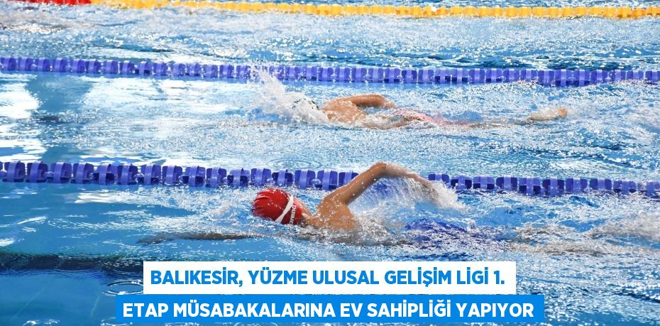 Balıkesir, Yüzme Ulusal Gelişim Ligi 1. Etap Müsabakalarına Ev Sahipliği Yapıyor