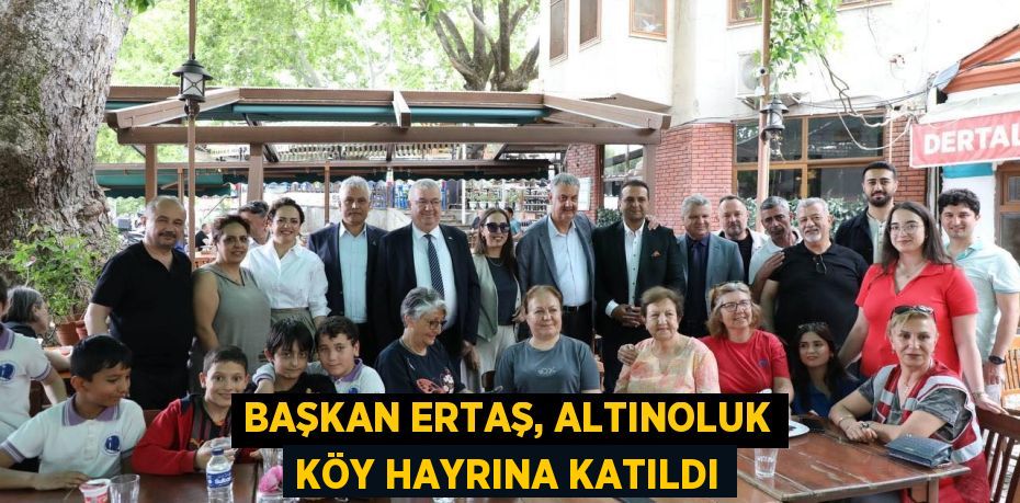 BAŞKAN ERTAŞ, ALTINOLUK KÖY HAYRINA KATILDI