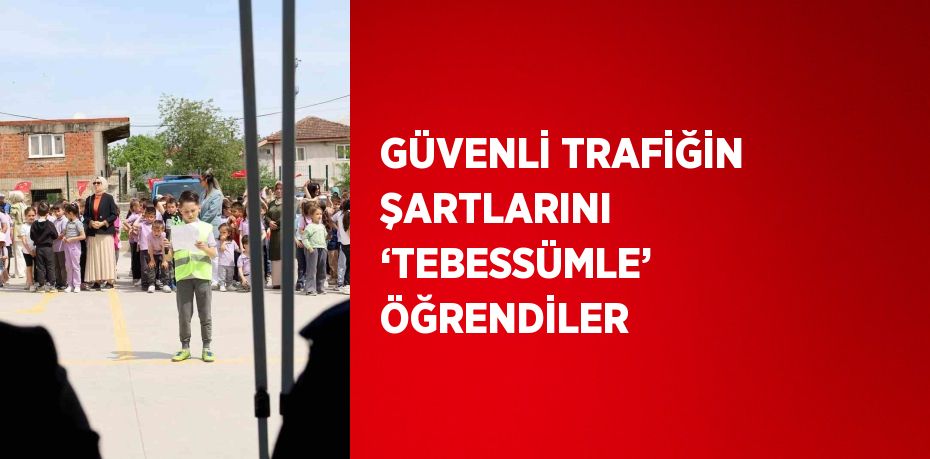 GÜVENLİ TRAFİĞİN ŞARTLARINI ‘TEBESSÜMLE’ ÖĞRENDİLER