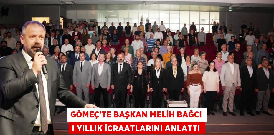 GÖMEÇ’TE BAŞKAN MELİH BAĞCI 1 YILLIK İCRAATLARINI ANLATTI