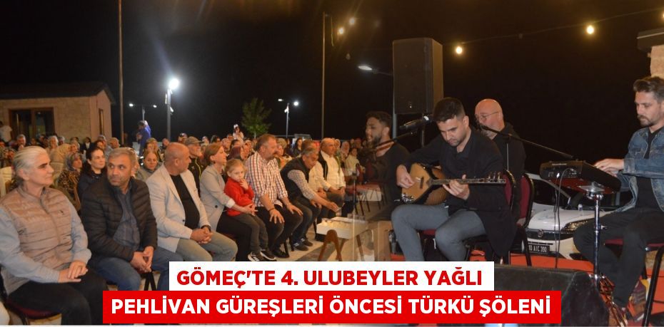 GÖMEÇ’TE 4. ULUBEYLER YAĞLI PEHLİVAN GÜREŞLERİ ÖNCESİ TÜRKÜ ŞÖLENİ