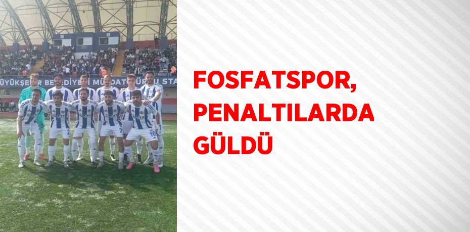 FOSFATSPOR, PENALTILARDA GÜLDÜ