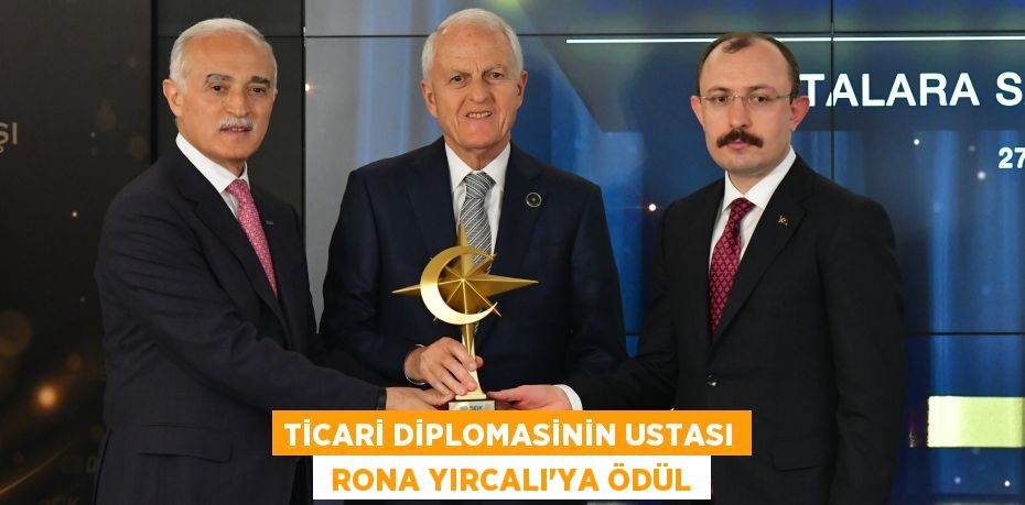 TİCARİ DİPLOMASİNİN USTASI  RONA YIRCALI’YA ÖDÜL