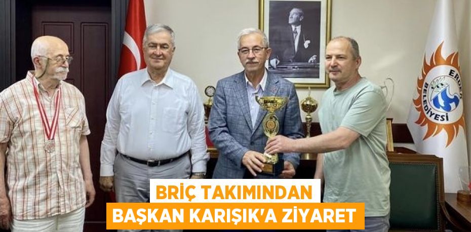 BRİÇ TAKIMINDAN BAŞKAN KARIŞIK’A ZİYARET