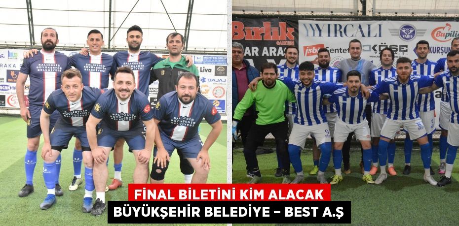 FİNAL BİLETİNİ KİM ALACAK BÜYÜKŞEHİR BELEDİYE – BEST A.Ş