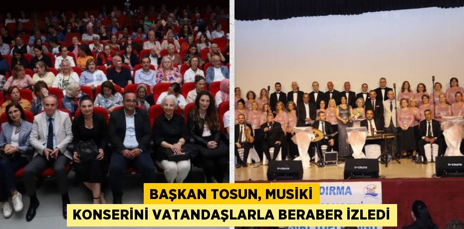 BAŞKAN TOSUN, MUSİKİ KONSERİNİ VATANDAŞLARLA BERABER İZLEDİ