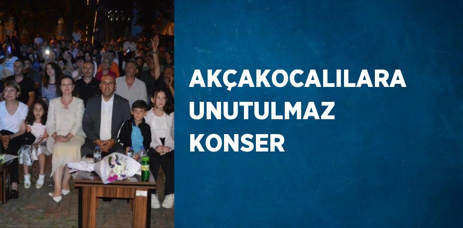 AKÇAKOCALILARA UNUTULMAZ KONSER