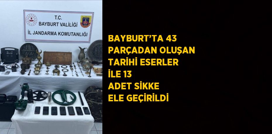 BAYBURT’TA 43 PARÇADAN OLUŞAN TARİHİ ESERLER İLE 13 ADET SİKKE ELE GEÇİRİLDİ