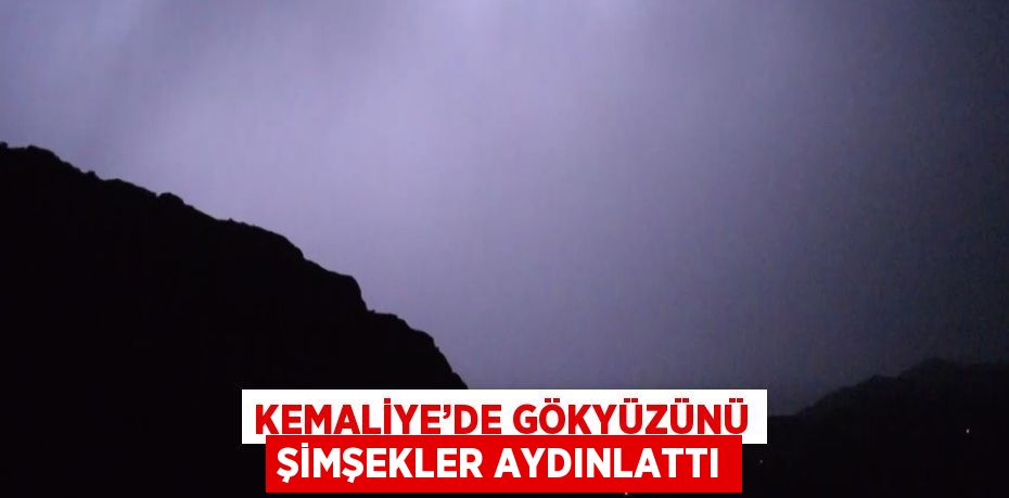 KEMALİYE’DE GÖKYÜZÜNÜ ŞİMŞEKLER AYDINLATTI