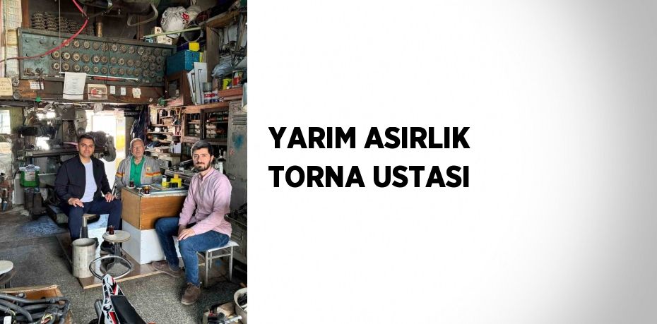 YARIM ASIRLIK TORNA USTASI