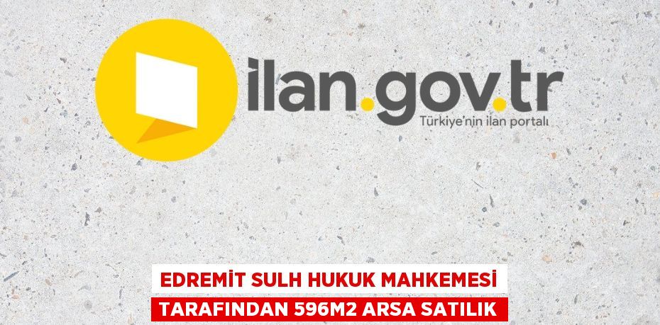 EDREMİT SULH HUKUK MAHKEMESİ TARAFINDAN 596m2 ARSA SATILIK