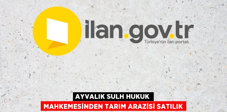 AYVALIK SULH HUKUK MAHKEMESİNDEN TARIM ARAZİSİ SATILIK