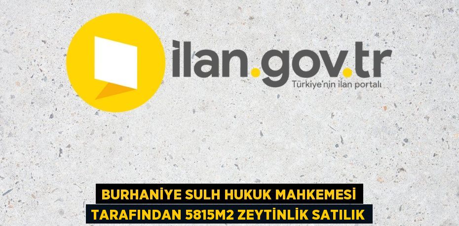 BURHANİYE SULH HUKUK MAHKEMESİ TARAFINDAN 5815m2 ZEYTİNLİK SATILIK