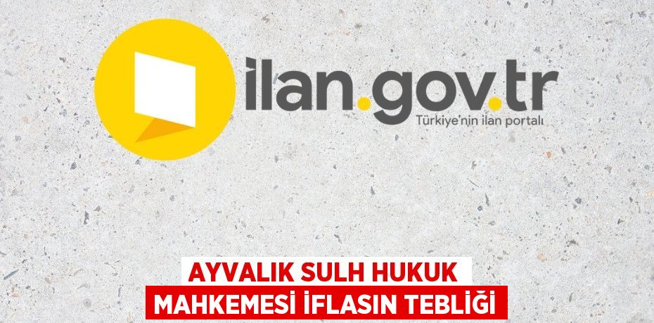 AYVALIK SULH HUKUK MAHKEMESİ İFLASIN TEBLİĞİ