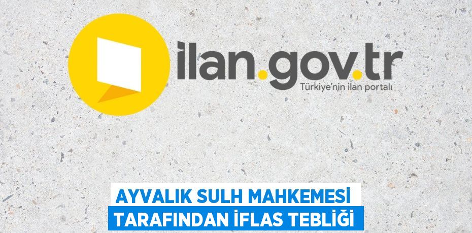 AYVALIK SULH MAHKEMESİ TARAFINDAN İFLAS TEBLİĞİ