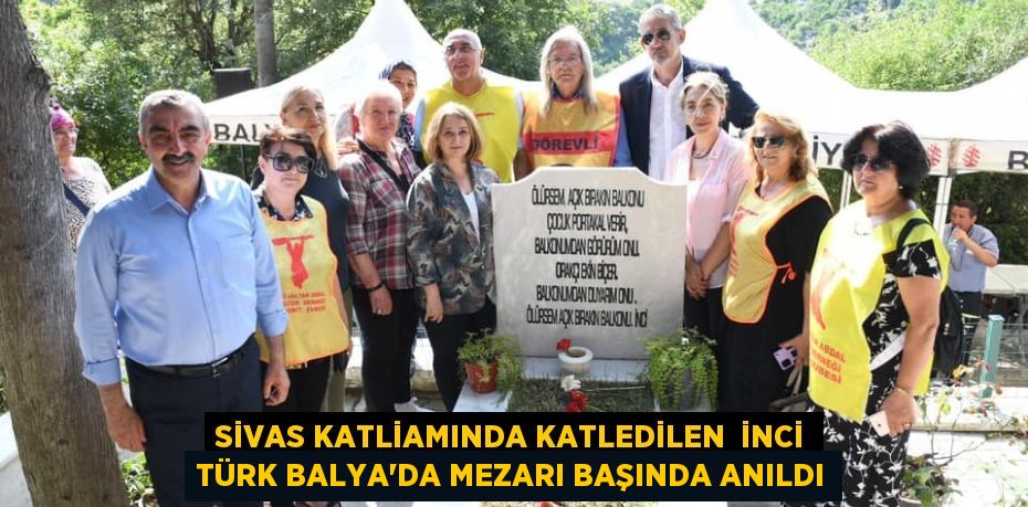 SİVAS KATLİAMINDA KATLEDİLEN  İNCİ TÜRK BALYA'DA MEZARI BAŞINDA ANILDI