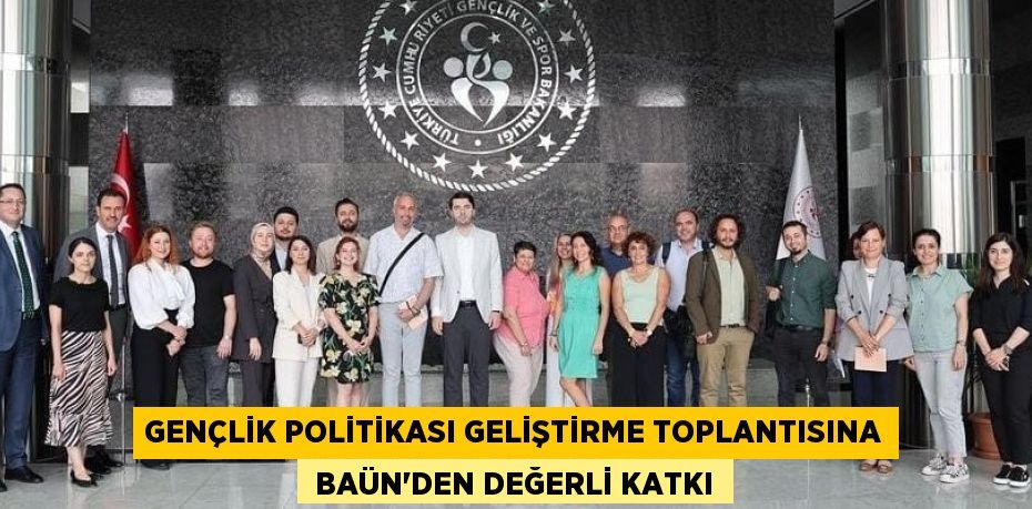 GENÇLİK POLİTİKASI GELİŞTİRME TOPLANTISINA  BAÜN’DEN DEĞERLİ KATKI