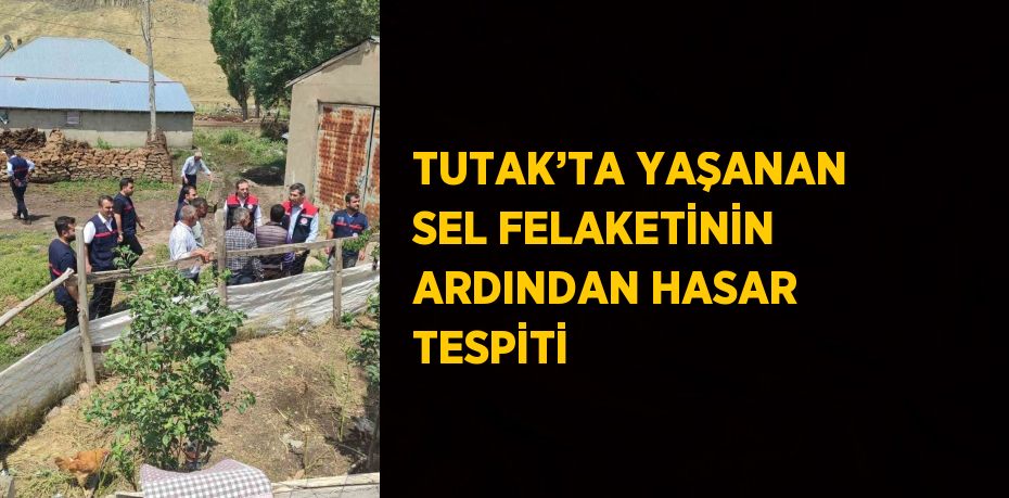 TUTAK’TA YAŞANAN SEL FELAKETİNİN ARDINDAN HASAR TESPİTİ