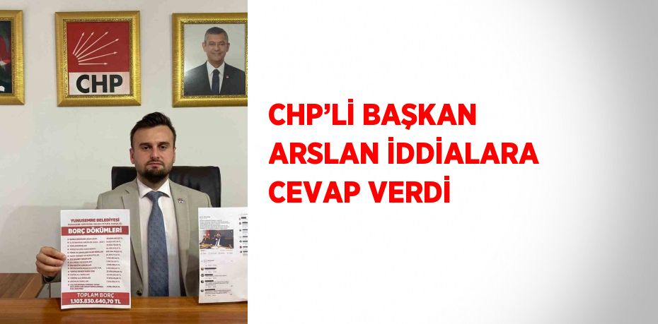 CHP’Lİ BAŞKAN ARSLAN İDDİALARA CEVAP VERDİ