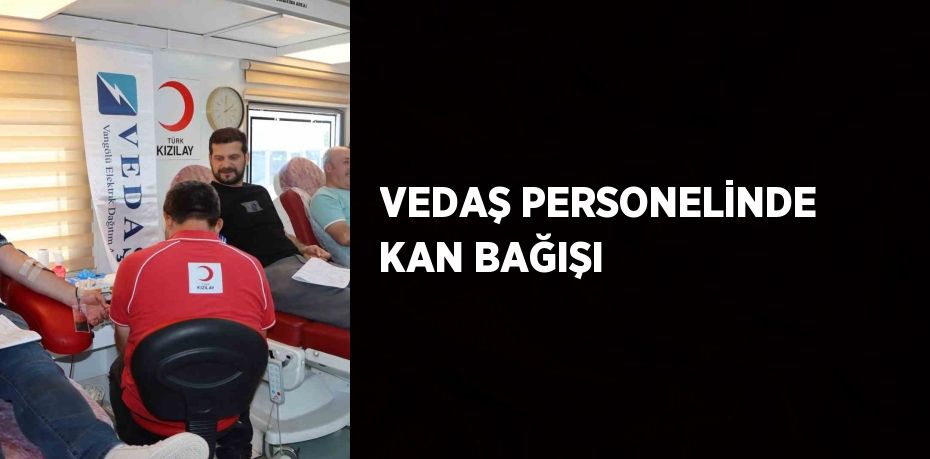 VEDAŞ PERSONELİNDE KAN BAĞIŞI