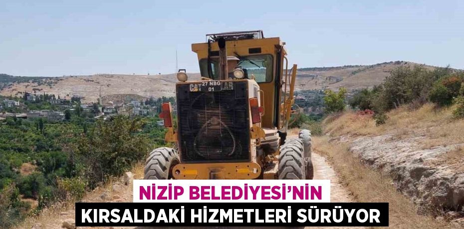 NİZİP BELEDİYESİ’NİN KIRSALDAKİ HİZMETLERİ SÜRÜYOR