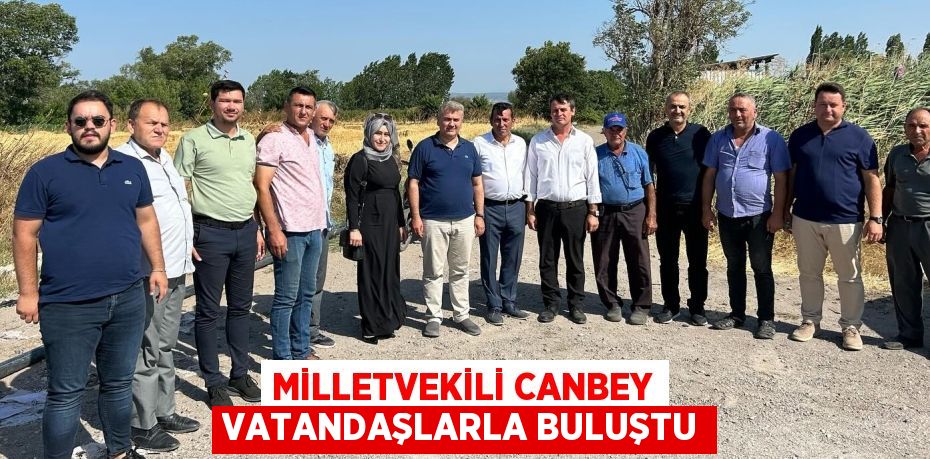 MİLLETVEKİLİ CANBEY VATANDAŞLARLA BULUŞTU